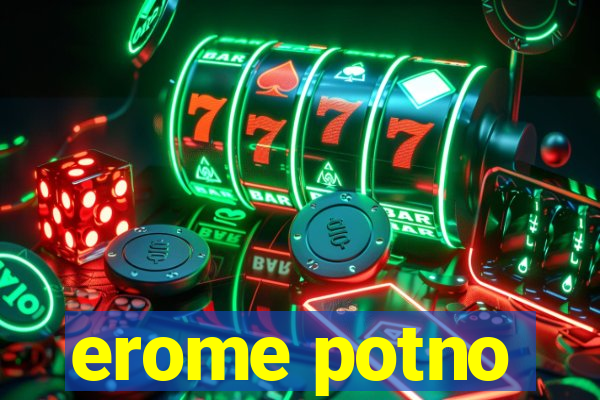 erome potno